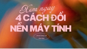 Cùng xem ngay 4 cách giúp bạn đổi hình nền máy tính nhanh chóng, dễ thực hiện