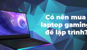Nên mua laptop gaming để lập trình không