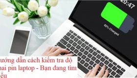 Hướng dẫn cách kiểm tra độ chai pin laptop – Bạn đang tìm hiểu
