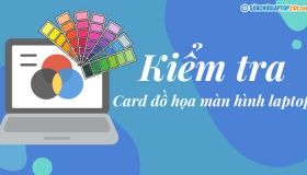 Kiểm tra card đồ họa laptop tại nhà
