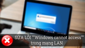 Cách sửa lỗi windows cannot access trong mạng Lan